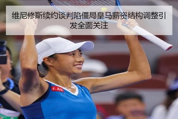 维尼修斯续约谈判陷僵局皇马薪资结构调整引发全面关注 | LEYUSPORTS